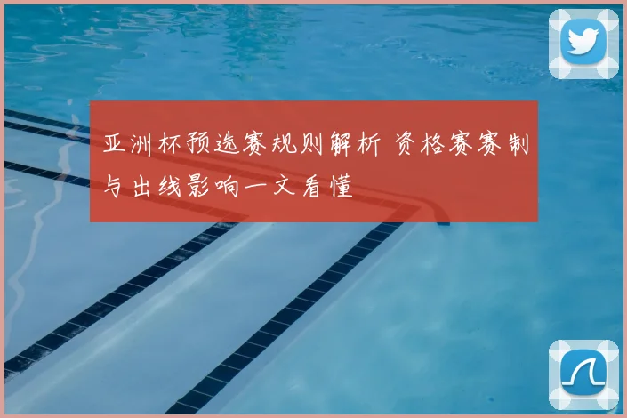 亚洲杯预选赛规则解析 资格赛赛制与出线影响一文看懂