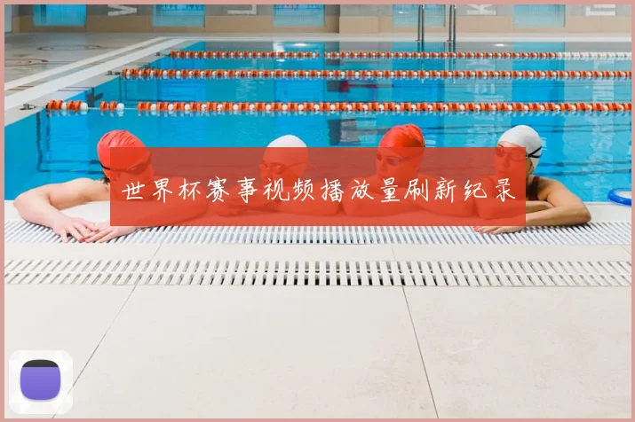 世界杯赛事视频播放量刷新纪录