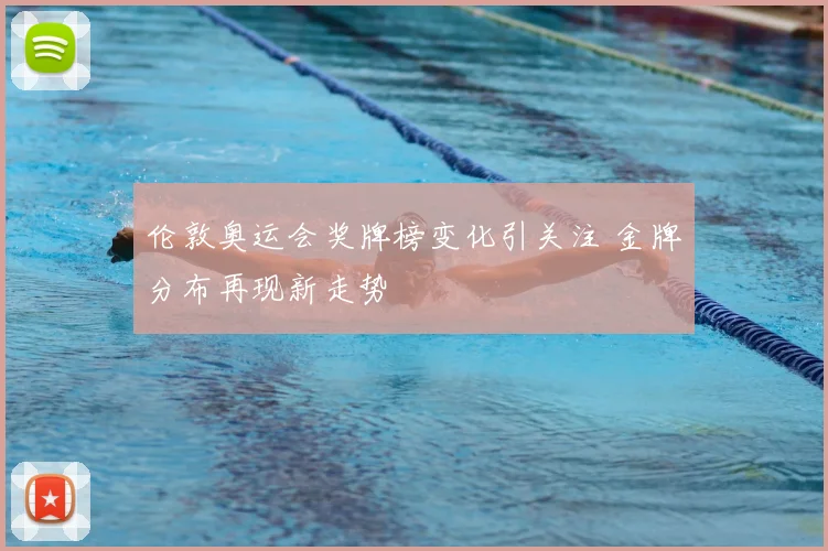伦敦奥运会奖牌榜变化引关注 金牌分布再现新走势