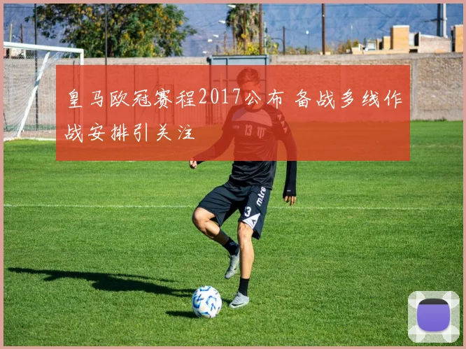 皇马欧冠赛程2017公布 备战多线作战安排引关注