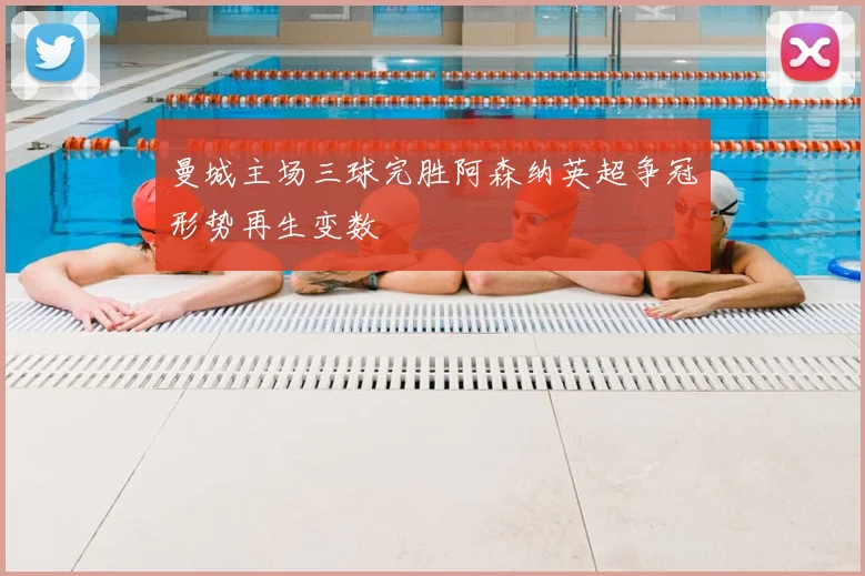 曼城主场三球完胜阿森纳英超争冠形势再生变数