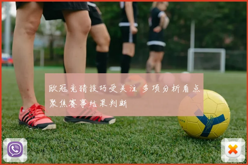 欧冠竞猜技巧受关注 多项分析看点聚焦赛事结果判断