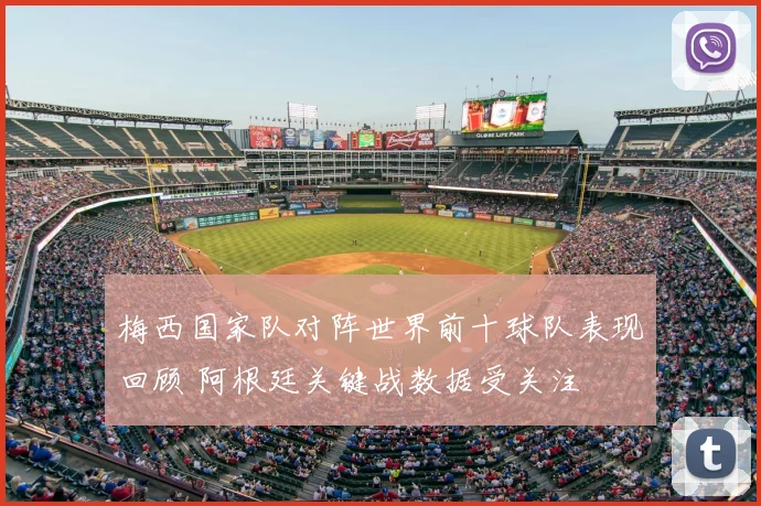 梅西国家队对阵世界前十球队表现回顾 阿根廷关键战数据受关注